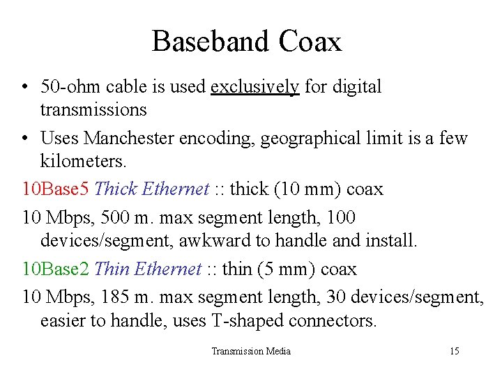 Baseband Coax • 50 -ohm cable is used exclusively for digital transmissions • Uses