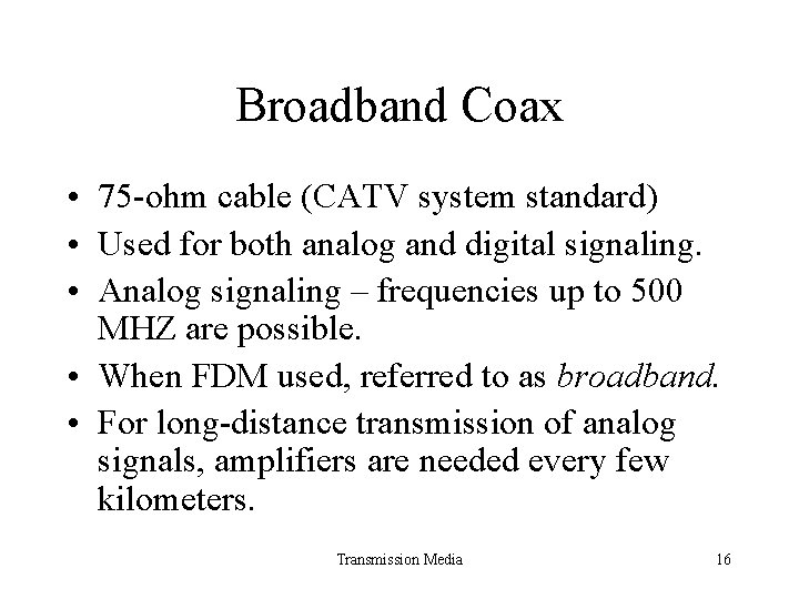 Broadband Coax • 75 -ohm cable (CATV system standard) • Used for both analog