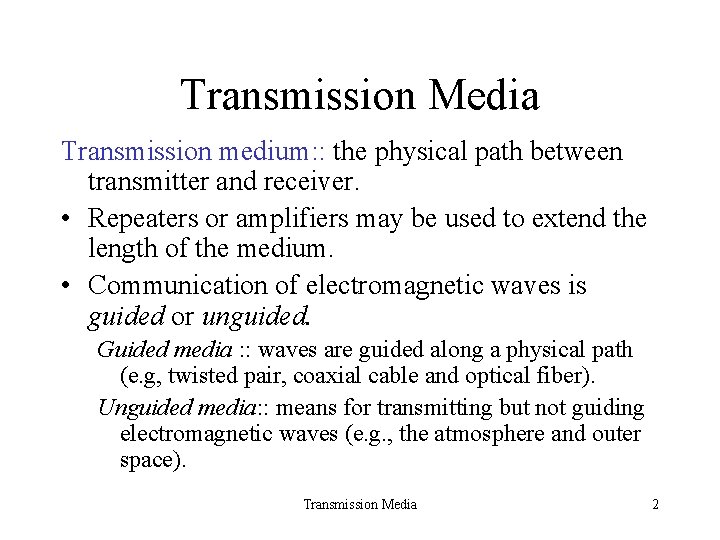 Transmission Media Transmission medium: : the physical path between transmitter and receiver. • Repeaters