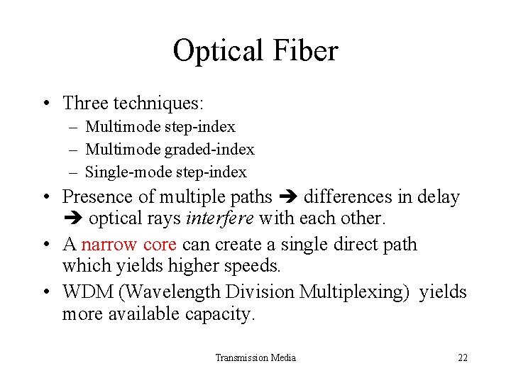 Optical Fiber • Three techniques: – Multimode step-index – Multimode graded-index – Single-mode step-index