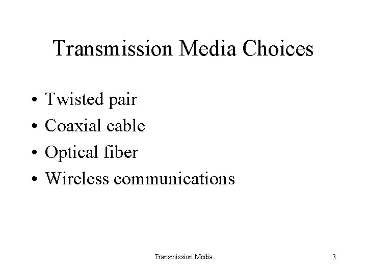 Transmission Media Choices • • Twisted pair Coaxial cable Optical fiber Wireless communications Transmission