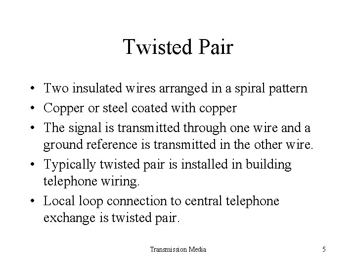 Twisted Pair • Two insulated wires arranged in a spiral pattern • Copper or