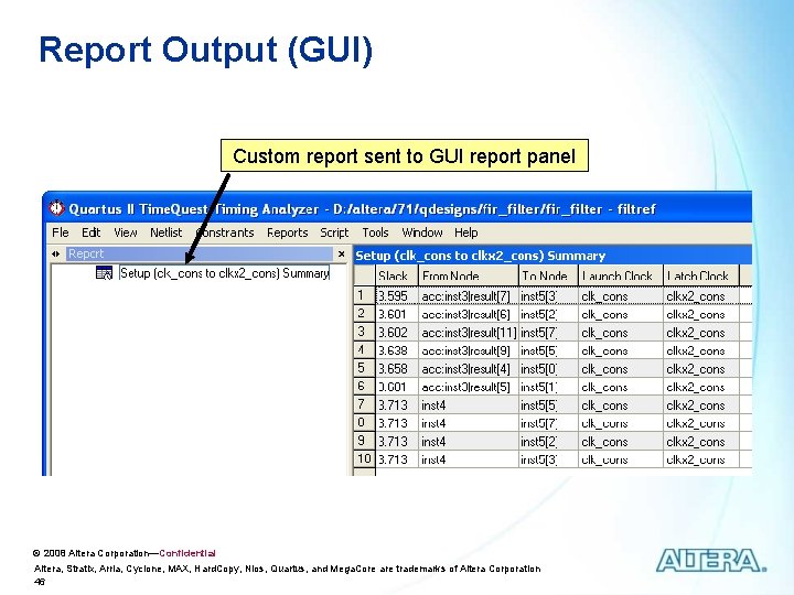 Report Output (GUI) Custom report sent to GUI report panel © 2008 Altera Corporation—Confidential Report Output (GUI) Custom report sent to GUI report panel © 2008 Altera Corporation—Confidential