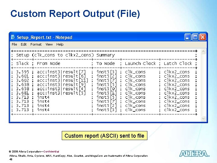 Custom Report Output (File) Custom report (ASCII) sent to file © 2008 Altera Corporation—Confidential Custom Report Output (File) Custom report (ASCII) sent to file © 2008 Altera Corporation—Confidential