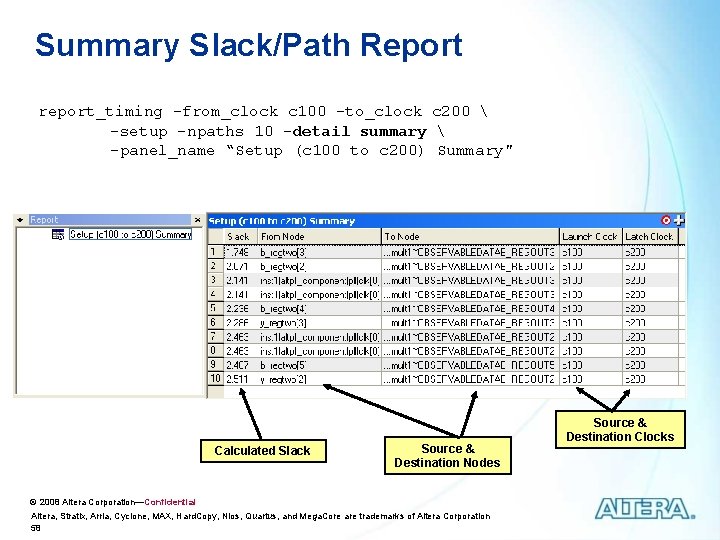 Summary Slack/Path Report report_timing -from_clock c 100 -to_clock c 200 -setup -npaths 10 Summary Slack/Path Report report_timing -from_clock c 100 -to_clock c 200 -setup -npaths 10