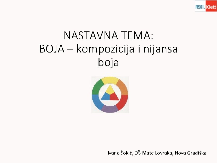 NASTAVNA TEMA: BOJA – kompozicija i nijansa boja Ivana Šokić, OŠ Mate Lovraka, Nova