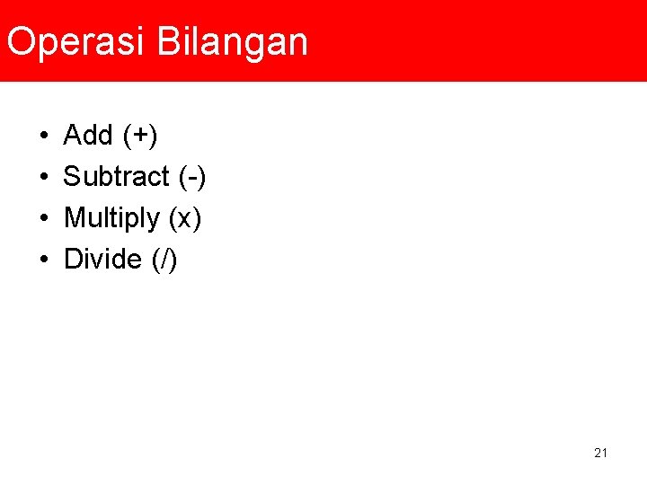 Operasi Bilangan • • Add (+) Subtract (-) Multiply (x) Divide (/) 21 