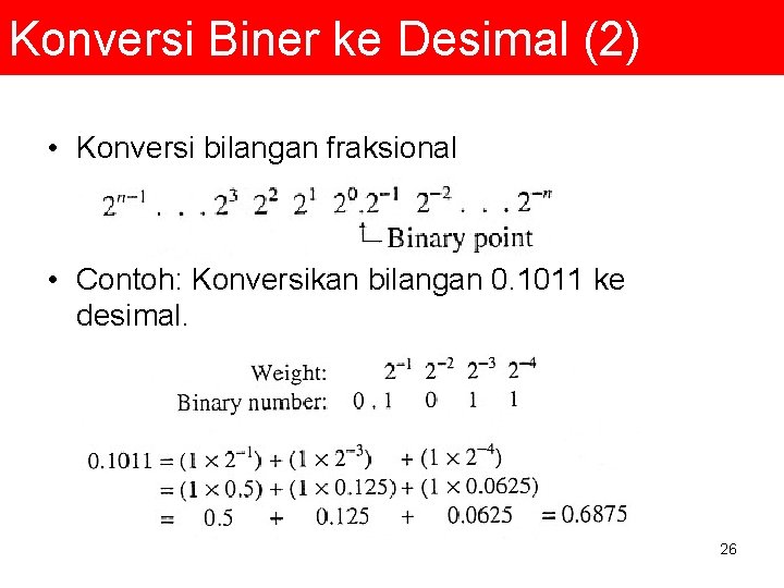 Konversi Biner ke Desimal (2) • Konversi bilangan fraksional • Contoh: Konversikan bilangan 0.