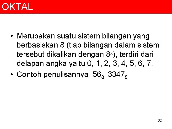 OKTAL • Merupakan suatu sistem bilangan yang berbasiskan 8 (tiap bilangan dalam sistem tersebut