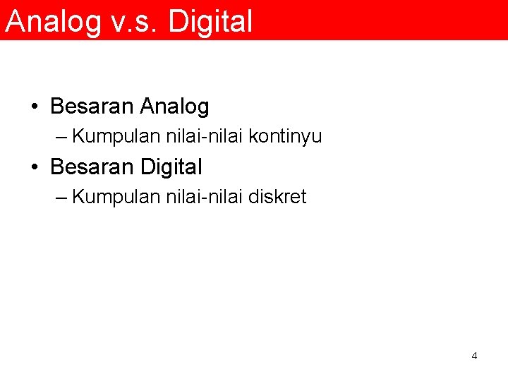 Analog v. s. Digital • Besaran Analog – Kumpulan nilai-nilai kontinyu • Besaran Digital