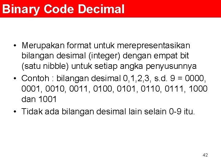 Binary Code Decimal • Merupakan format untuk merepresentasikan bilangan desimal (integer) dengan empat bit