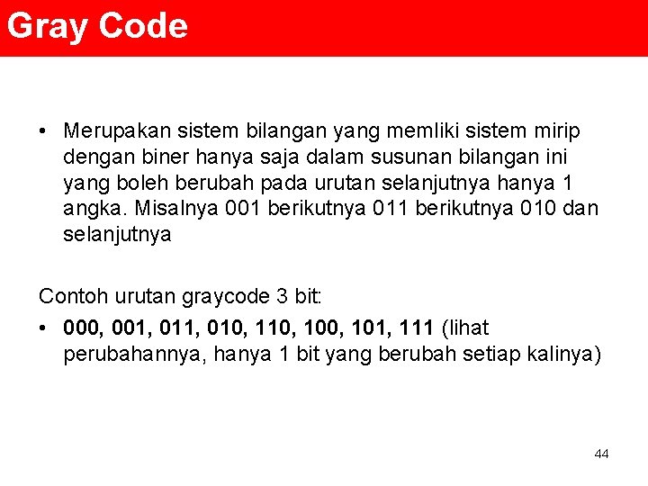 Gray Code • Merupakan sistem bilangan yang memliki sistem mirip dengan biner hanya saja