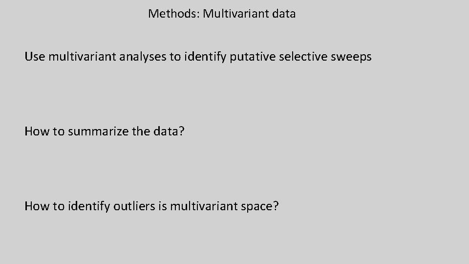 Methods: Multivariant data Use multivariant analyses to identify putative selective sweeps How to summarize Methods: Multivariant data Use multivariant analyses to identify putative selective sweeps How to summarize