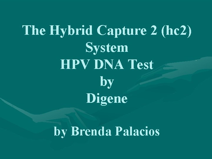 The Hybrid Capture 2 (hc 2) System HPV DNA Test by Digene by Brenda