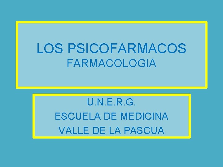 LOS PSICOFARMACOS FARMACOLOGIA U. N. E. R. G. ESCUELA DE MEDICINA VALLE DE LA