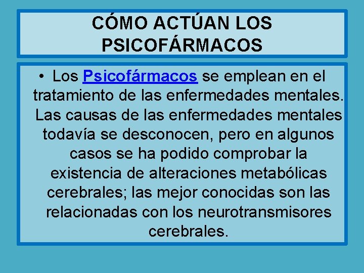 CÓMO ACTÚAN LOS PSICOFÁRMACOS • Los Psicofármacos se emplean en el tratamiento de las