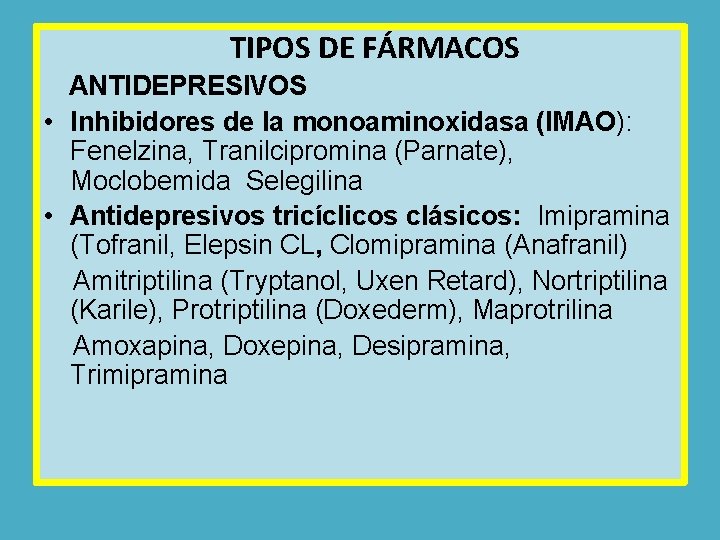  TIPOS DE FÁRMACOS ANTIDEPRESIVOS • Inhibidores de la monoaminoxidasa (IMAO): Fenelzina, Tranilcipromina (Parnate),
