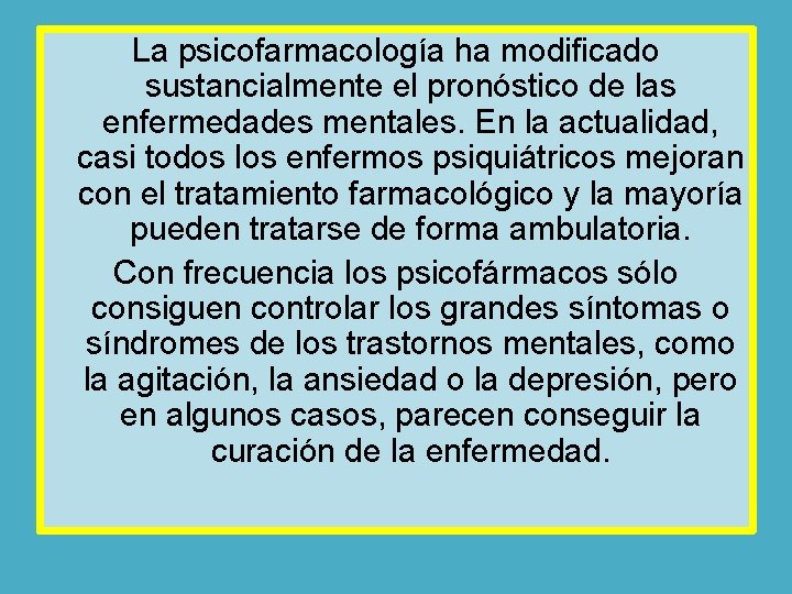 La psicofarmacología ha modificado sustancialmente el pronóstico de las enfermedades mentales. En la actualidad,