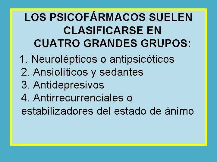LOS PSICOFÁRMACOS SUELEN CLASIFICARSE EN CUATRO GRANDES GRUPOS: 1. Neurolépticos o antipsicóticos 2. Ansiolíticos