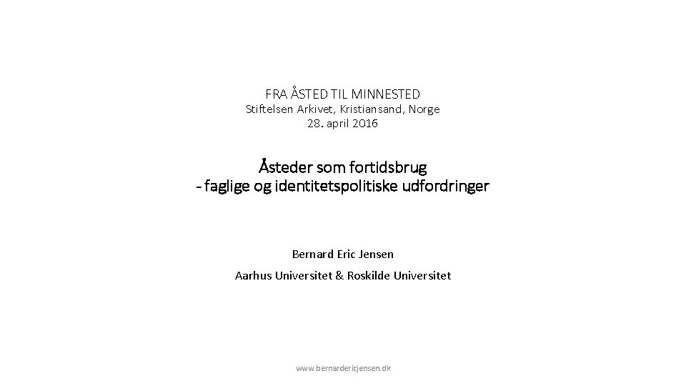 FRA ÅSTED TIL MINNESTED Stiftelsen Arkivet, Kristiansand, Norge 28. april 2016 Åsteder som fortidsbrug