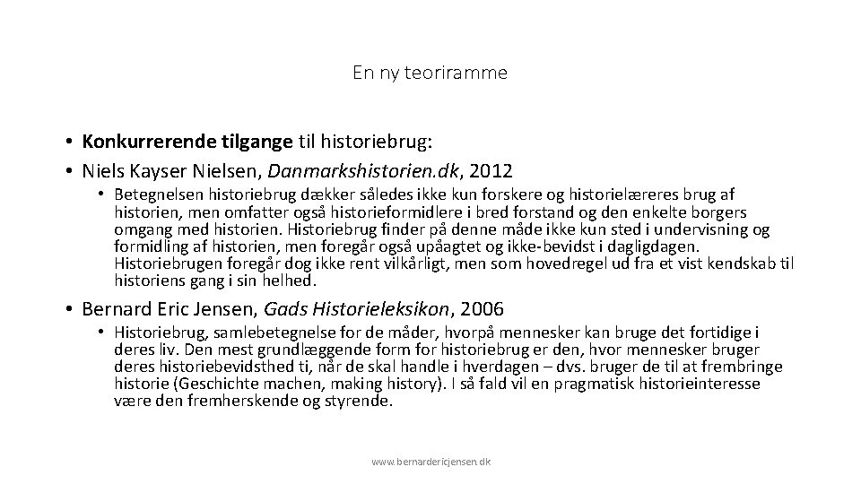 En ny teoriramme • Konkurrerende tilgange til historiebrug: • Niels Kayser Nielsen, Danmarkshistorien. dk,