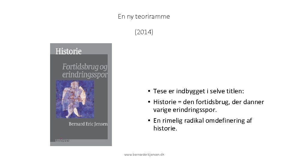 En ny teoriramme (2014) • Tese er indbygget i selve titlen: • Historie =