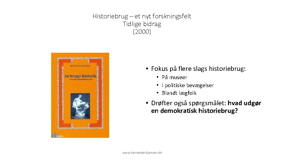 Historiebrug – et nyt forskningsfelt Tidlige bidrag (2000) • Fokus på flere slags historiebrug: