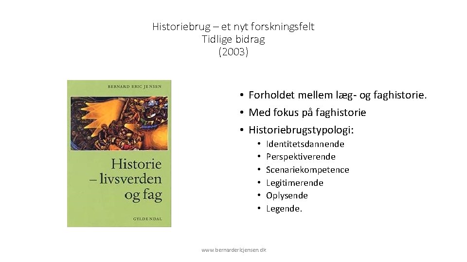 Historiebrug – et nyt forskningsfelt Tidlige bidrag (2003) • Forholdet mellem læg- og faghistorie.