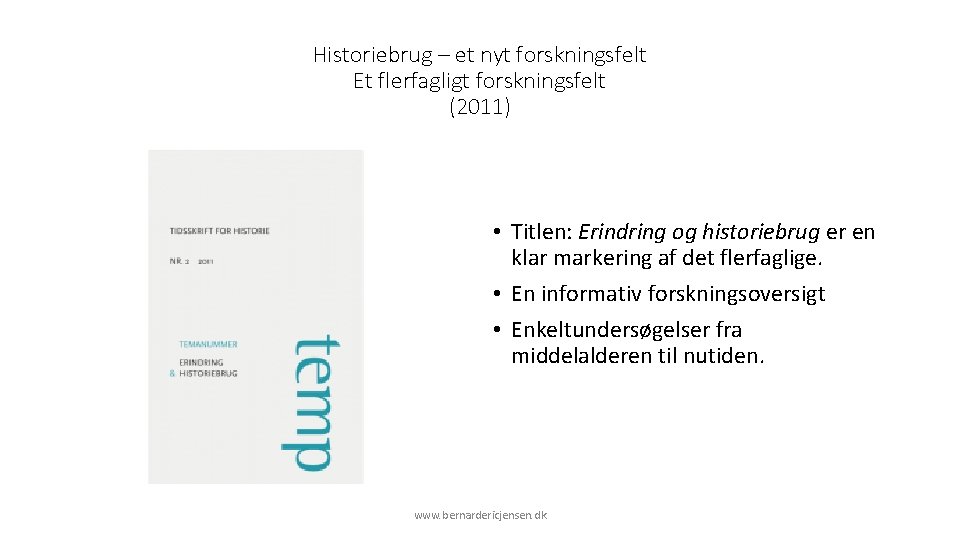 Historiebrug – et nyt forskningsfelt Et flerfagligt forskningsfelt (2011) • Titlen: Erindring og historiebrug
