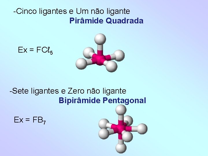 -Cinco ligantes e Um não ligante Pirâmide Quadrada Ex = FCℓ 5 -Sete ligantes