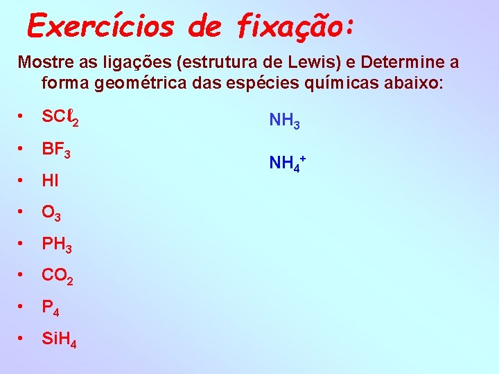 Exercícios de fixação: Mostre as ligações (estrutura de Lewis) e Determine a forma geométrica