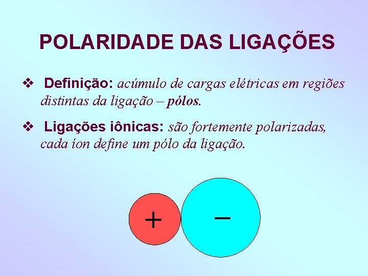 POLARIDADE DAS LIGAÇÕES Definição: acúmulo de cargas elétricas em regiões distintas da ligação –