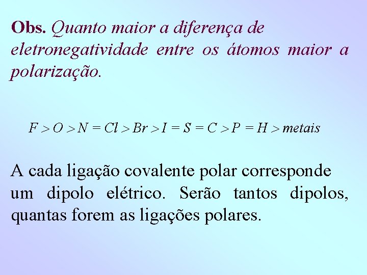 Obs. Quanto maior a diferença de eletronegatividade entre os átomos maior a polarização. F