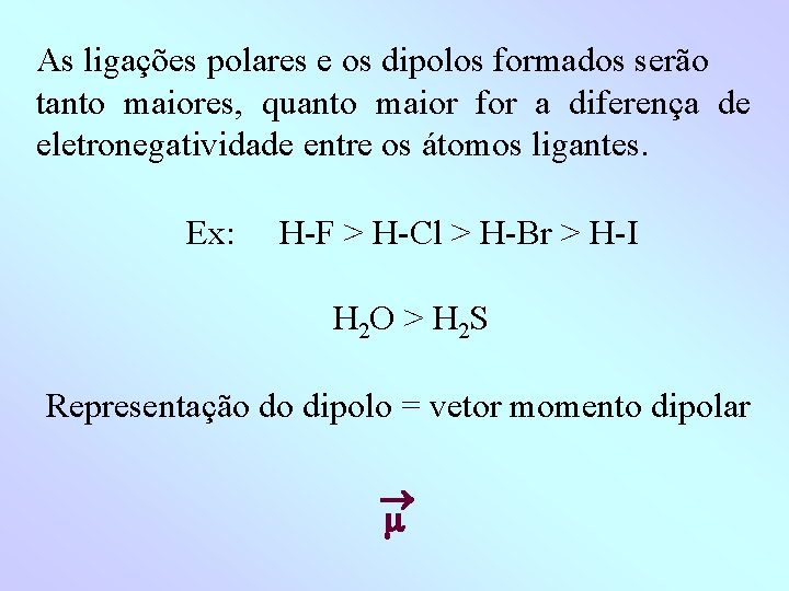 As ligações polares e os dipolos formados serão tanto maiores, quanto maior for a