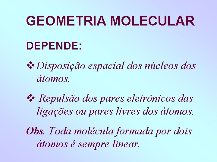 GEOMETRIA MOLECULAR DEPENDE: Disposição espacial dos núcleos dos átomos. Repulsão dos pares eletrônicos das