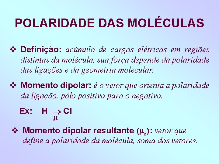 POLARIDADE DAS MOLÉCULAS Definição: acúmulo de cargas elétricas em regiões distintas da molécula, sua