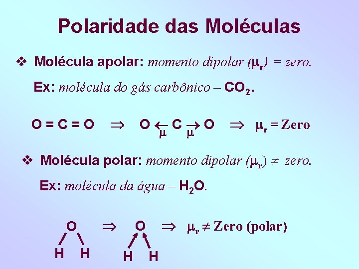 Polaridade das Moléculas Molécula apolar: momento dipolar ( r) = zero. Ex: molécula do