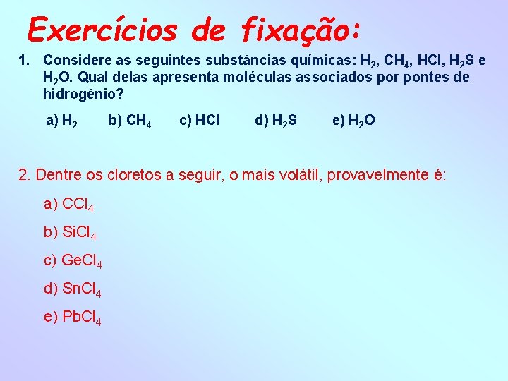 Exercícios de fixação: 1. Considere as seguintes substâncias químicas: H 2, CH 4, HCl,