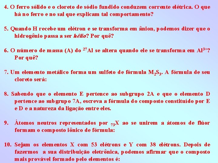 4. O ferro sólido e o cloreto de sódio fundido conduzem corrente elétrica. O