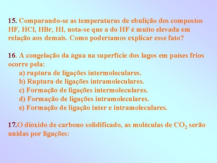 15. Comparando-se as temperaturas de ebulição dos compostos HF, HCl, HBr, HI, nota-se que