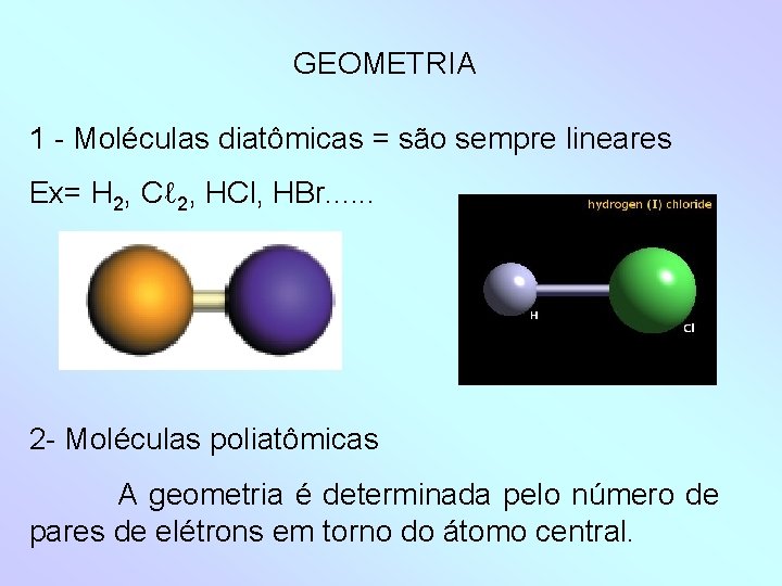 GEOMETRIA 1 - Moléculas diatômicas = são sempre lineares Ex= H 2, Cℓ 2,