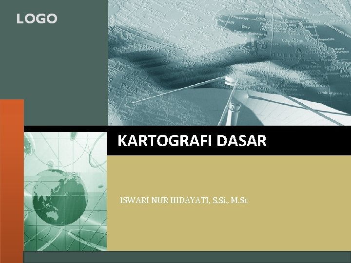 LOGO KARTOGRAFI DASAR ISWARI NUR HIDAYATI, S. Si. , M. Sc LOGO KARTOGRAFI DASAR ISWARI NUR HIDAYATI, S. Si. , M. Sc