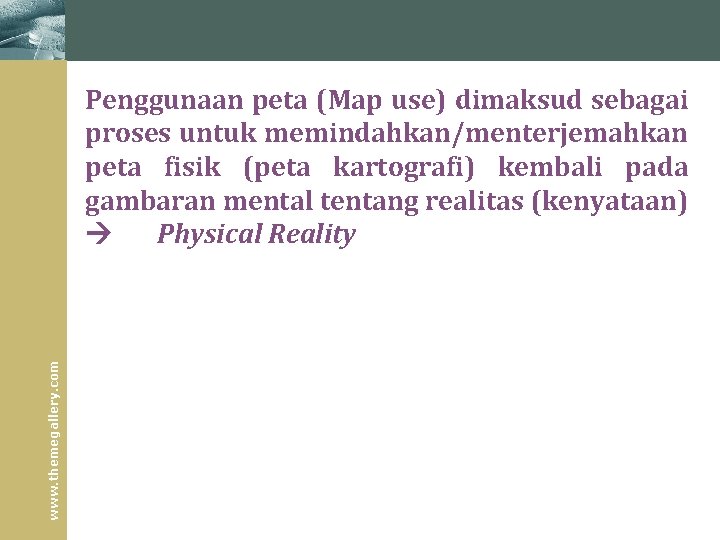 www. themegallery. com Penggunaan peta (Map use) dimaksud sebagai proses untuk memindahkan/menterjemahkan peta fisik www. themegallery. com Penggunaan peta (Map use) dimaksud sebagai proses untuk memindahkan/menterjemahkan peta fisik