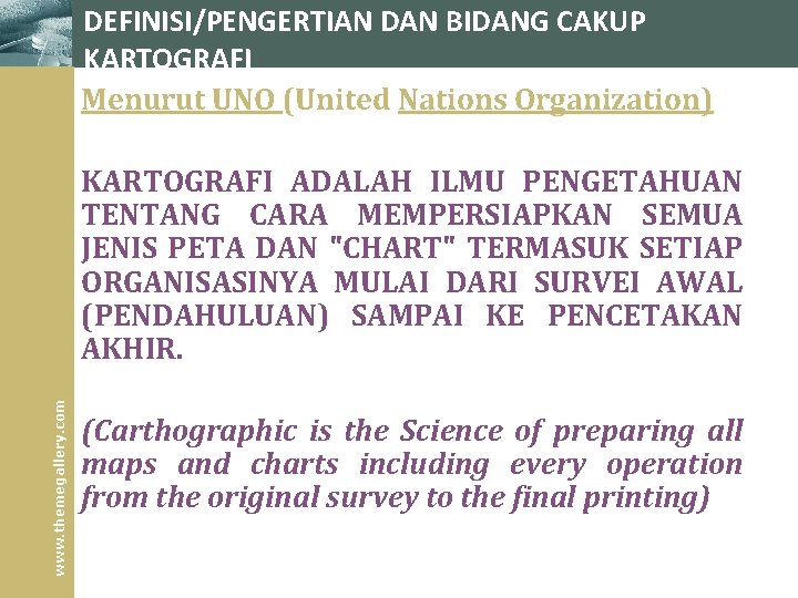 DEFINISI/PENGERTIAN DAN BIDANG CAKUP KARTOGRAFI Menurut UNO (United Nations Organization) www. themegallery. com KARTOGRAFI DEFINISI/PENGERTIAN DAN BIDANG CAKUP KARTOGRAFI Menurut UNO (United Nations Organization) www. themegallery. com KARTOGRAFI