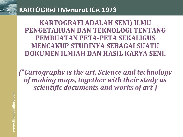 KARTOGRAFI Menurut ICA 1973 www. themegallery. com KARTOGRAFI ADALAH SENI) ILMU PENGETAHUAN DAN TEKNOLOGI KARTOGRAFI Menurut ICA 1973 www. themegallery. com KARTOGRAFI ADALAH SENI) ILMU PENGETAHUAN DAN TEKNOLOGI