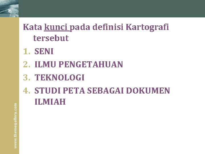 www. themegallery. com Kata kunci pada definisi Kartografi tersebut 1. SENI 2. ILMU PENGETAHUAN www. themegallery. com Kata kunci pada definisi Kartografi tersebut 1. SENI 2. ILMU PENGETAHUAN