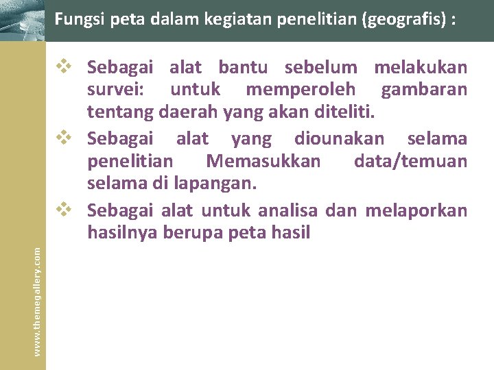 Fungsi peta dalam kegiatan penelitian (geografis) : www. themegallery. com v Sebagai alat bantu Fungsi peta dalam kegiatan penelitian (geografis) : www. themegallery. com v Sebagai alat bantu