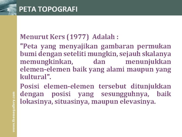 www. themegallery. com PETA TOPOGRAFI Menurut Kers (1977) Adalah : "Peta yang menyajikan gambaran www. themegallery. com PETA TOPOGRAFI Menurut Kers (1977) Adalah : "Peta yang menyajikan gambaran