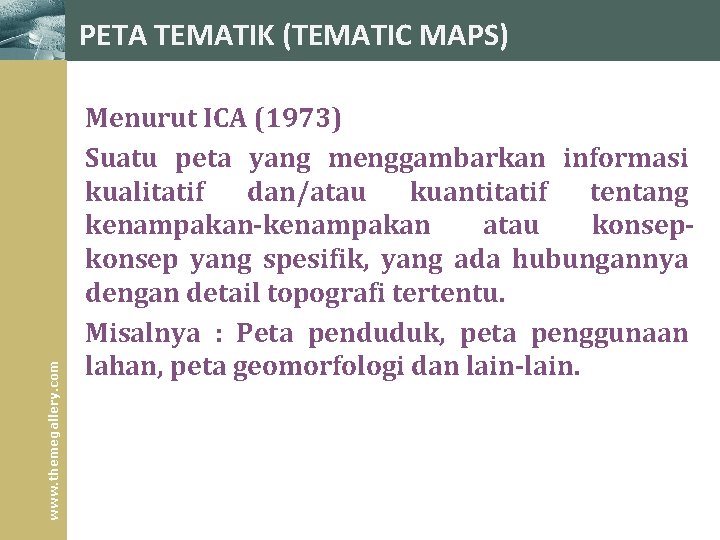 www. themegallery. com PETA TEMATIK (TEMATIC MAPS) Menurut ICA (1973) Suatu peta yang menggambarkan www. themegallery. com PETA TEMATIK (TEMATIC MAPS) Menurut ICA (1973) Suatu peta yang menggambarkan