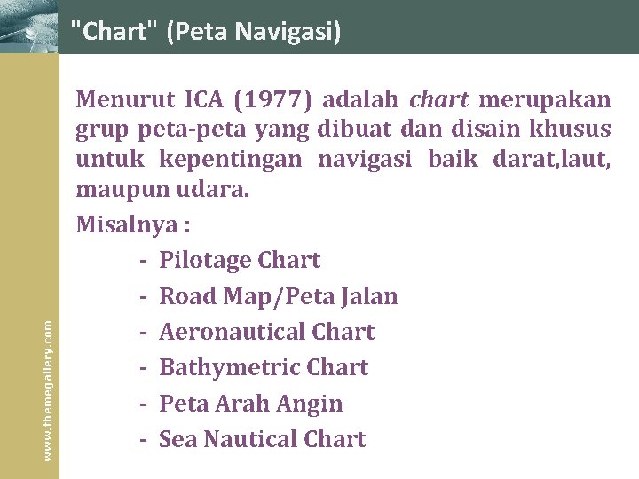 www. themegallery. com "Chart" (Peta Navigasi) Menurut ICA (1977) adalah chart merupakan grup peta‑peta www. themegallery. com "Chart" (Peta Navigasi) Menurut ICA (1977) adalah chart merupakan grup peta‑peta